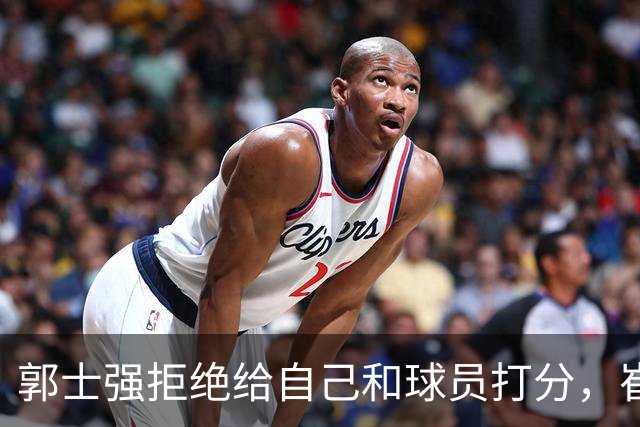 郭士强拒绝给自己和球员打分，崔永熙直面输球问题，胡金秋发声戳心